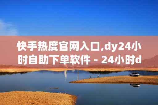 快手热度官网入口,dy24小时自助下单软件 - 24小时dy点赞秒到账 - dy免费24小时下单平台低价